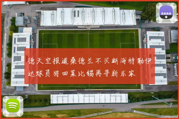 德天空报道桑德兰不买断海特勒伊达球员将回莱比锡再寻新东家