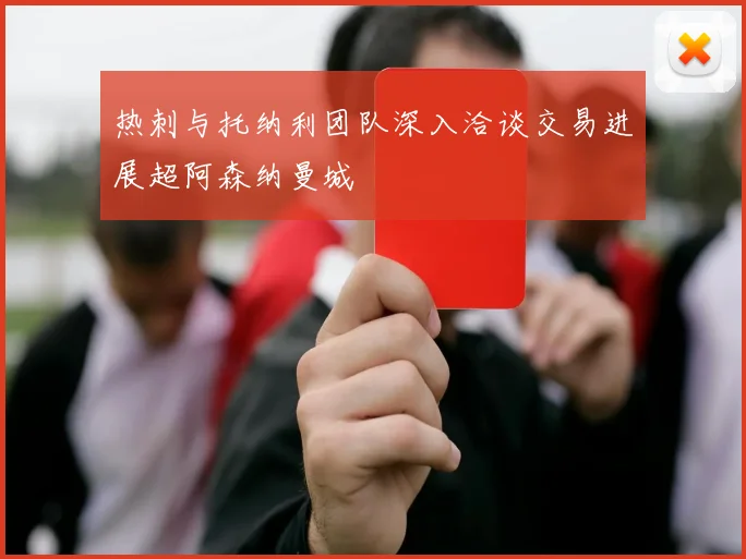 热刺与托纳利团队深入洽谈交易进展超阿森纳曼城