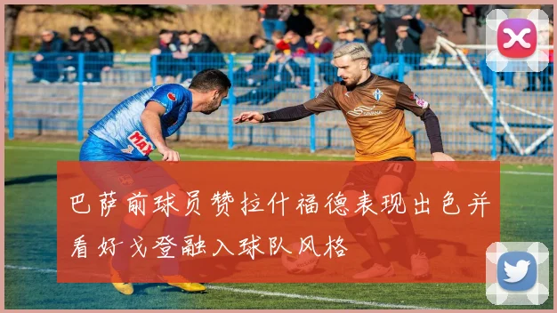 巴萨前球员赞拉什福德表现出色并看好戈登融入球队风格